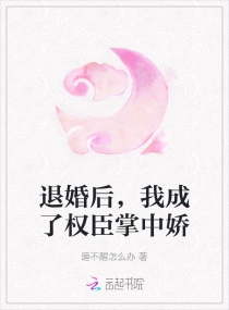 退婚后，我成了权臣掌中娇