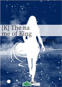 [K] The name of King 王之名 (BG向)